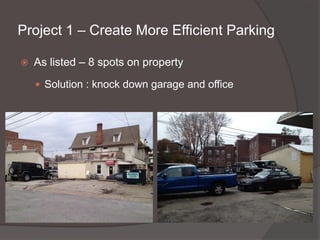 Project 1 – Create More Efficient Parking


As listed – 8 spots on property
 Solution : knock down garage and office

 