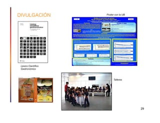 DIVULGACIÓN          Poster con la UB




 Léxico Científico
 Gastronómico



                           Talleres




                                        29
 