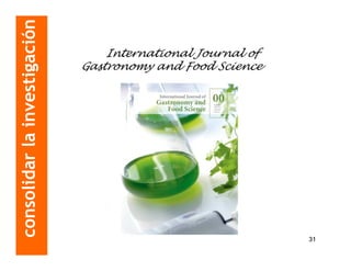 consolidar la investigación
                                  International Journal of
                              Gastronomy and Food Science




                                                             31
 