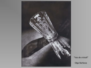 “ Vas de cristall” Olga Barbosa 
