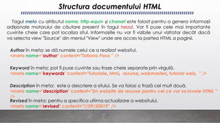 Structura documentului HTML
Tagul meta cu atributul name, http-equiv și charset este folosit pentru a genera informații
ad...