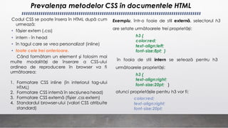 Prevalența metodelor CSS în documentele HTML
Codul CSS se poate însera în HTML după cum
urmează:
• fâșier extern (.css)
• ...