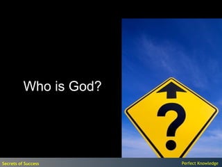 Who is God?




Secrets of Success      Perfect Knowledge
 