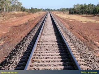 Railway line converging




Secrets of Success                             Perfect Knowledge
 
