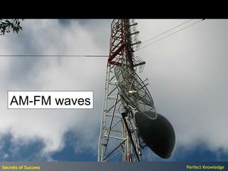 AM-FM waves




Secrets of Success   Perfect Knowledge
 