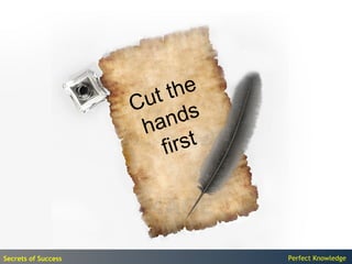 ut  the
                     C
                        an    ds
                      h
                          fi rst




Secrets of Success                 Perfect Knowledge
 