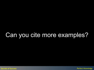 Can you cite more examples?




Secrets of Success          Perfect Knowledge
 
