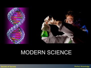 MODERN SCIENCE

Secrets of Success                    Perfect Knowledge
 
