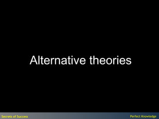 Alternative theories



Secrets of Success                      Perfect Knowledge
 