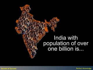 India with
                     population of over
                      one billion is...


Secrets of Success                Perfect Knowledge
 