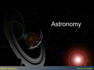 Astronomy




Secrets of Success          Perfect Knowledge
 