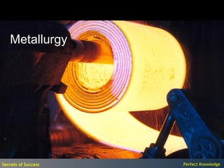 Metallurgy




Secrets of Success   Perfect Knowledge
 