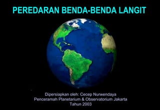 Dipersiapkan oleh: Cecep Nurwendaya Penceramah Planetarium & Observatorium Jakarta Tahun 2003 PEREDARAN BENDA-BENDA LANGIT 