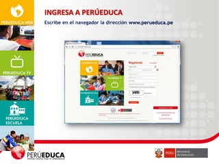 INGRESA A PERÚEDUCA
Escribe en el navegador la dirección www.perueduca.pe

 