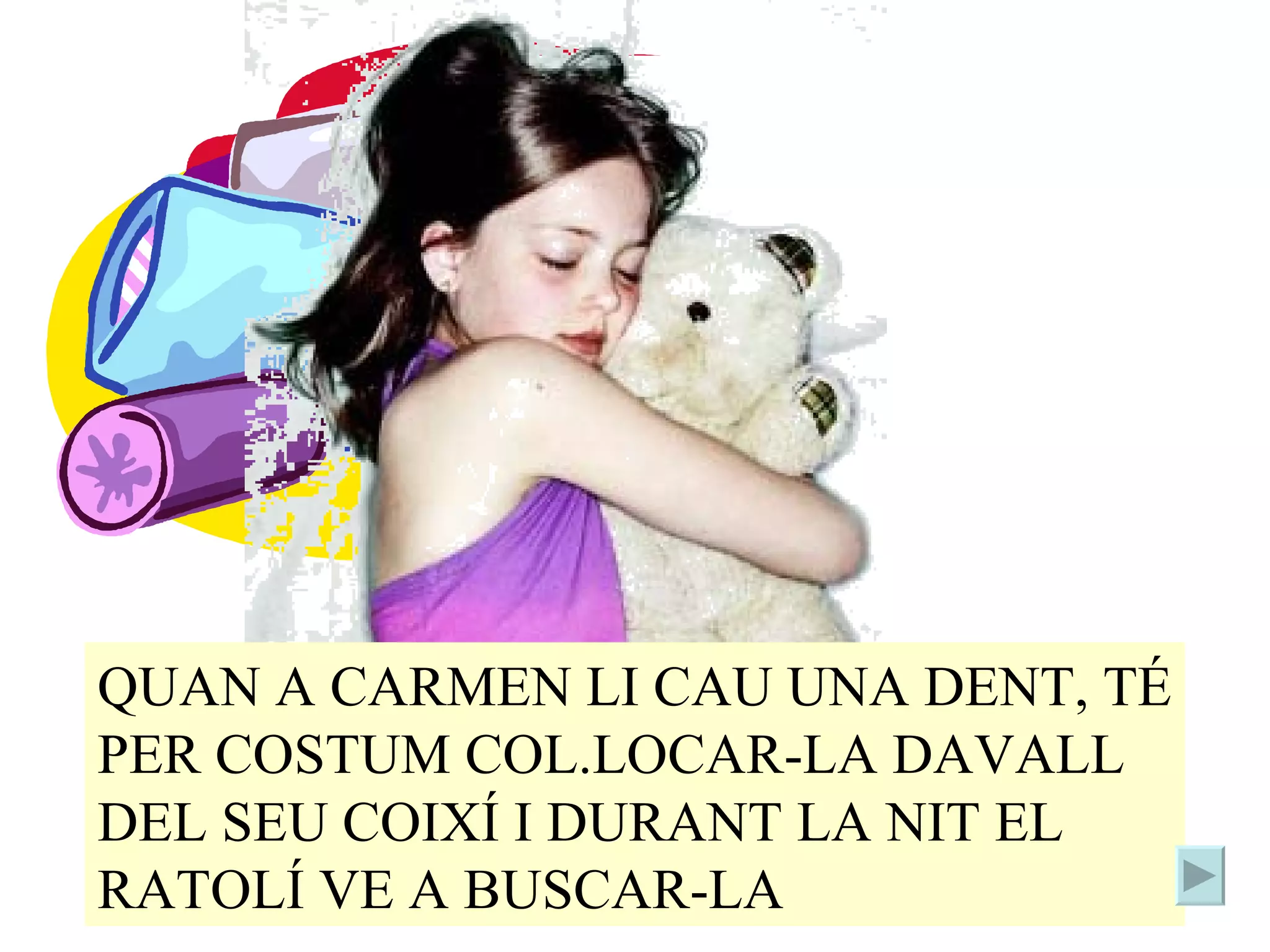 QUAN A CARMEN LI CAU UNA DENT, TÉ PER COSTUM COL.LOCAR-LA DAVALL DEL SEU COIXÍ I DURANT LA NIT EL RATOLÍ VE A BUSCAR-LA