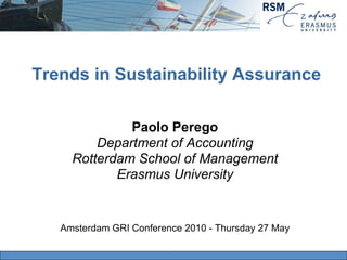 Trends in Sustainability Assurance Paolo Perego Department of Accounting Rotterdam School of Management Erasmus University Amsterdam GRI Conference 2010 - Thursday 27 May 