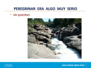 PEREGRINAR ERA ALGO MUY SERIO
• sin puentes
 