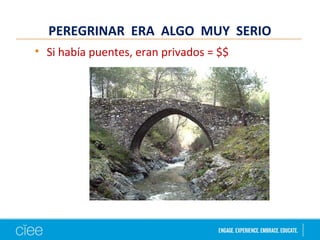 PEREGRINAR ERA ALGO MUY SERIO
• Si había puentes, eran privados = $$
 