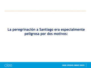 La peregrinación a Santiago era especialmente
peligrosa por dos motivos:
 