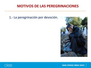 MOTIVOS DE LAS PEREGRINACIONES
1.- La peregrinación por devoción.
 