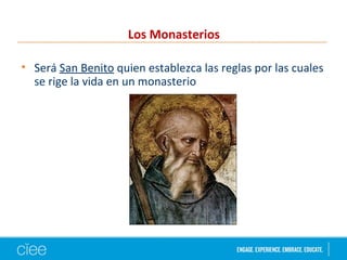 Los Monasterios
• Será San Benito quien establezca las reglas por las cuales
se rige la vida en un monasterio
• Ora Et Labora
 