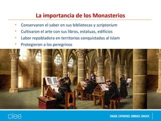 La importancia de los Monasterios
• Conservaron el saber en sus bibliotecas y scriptorium
• Cultivaron el arte con sus libros, estatuas, edificios
• Labor repobladora en territorios conquistados al Islam
• Protegieron a los peregrinos
 