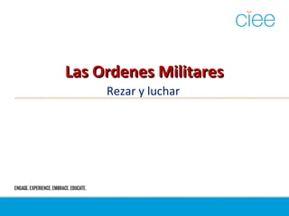Las Ordenes MilitaresLas Ordenes Militares
Rezar y luchar
 