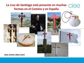 La cruz de Santiago está presente en muchas
formas en el Camino y en España
 