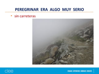 PEREGRINAR ERA ALGO MUY SERIO
• sin carreteras
 