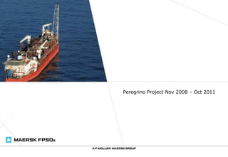 Peregrino Project Nov 2008 – Oct 2011
 