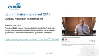 3
Lauri Ihalaisen terveiset 2013:
Osallistu työelämän kehittämiseen!
Julkaistu 20.8.2013
Työelämä 2020 -hanke haastaa kaik...