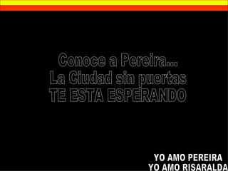 Conoce a Pereira... La Ciudad sin puertas TE ESTA ESPERANDO YO AMO PEREIRA YO AMO RISARALDA 