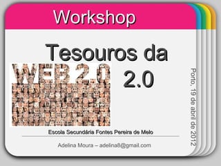Workshop
             WINTER
 Tesouros da   Template


Web     2.0



                                             Porto, 19 de abril de 2012
  Escola Secundária Fontes Pereira de Melo

     Adelina Moura – adelina8@gmail.com
 