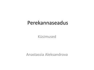 Perekannaseadus

      Küsimused



Anastassia Aleksandrova
 