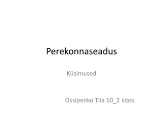 Perekonnaseadus

    Küsimused


    Ossipenko Tiia 10_2 klass
 