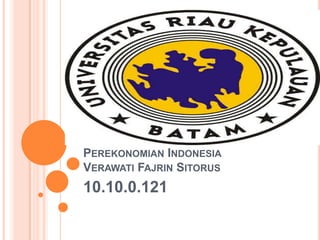 PEREKONOMIAN INDONESIA
VERAWATI FAJRIN SITORUS
10.10.0.121
 
