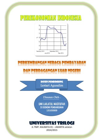 UNIVERSITAS TRILOGI 
JL TMP. KALIBATA 01 – JAKARTA selatan 
2014/2015 
Dosen Pembimbing 
Lestari Agusalim 
Disusun Oleh : 
UMI LAILATUL MASFUFAH 
S1 EKONOMI PEMBANGUNAN 
13103009 
 