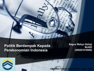 Politik Berdampak Kepada
Perekonomian Indonesia
Bagus Wahyu Setiaji
MJ402
(200201010088)
Oktafian Cahya Dwi Hardin, S.M., M.M
 