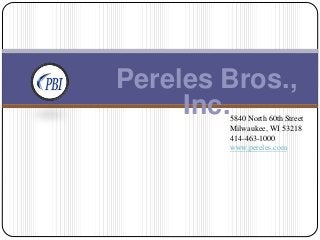 Pereles Bros.,
Inc.5840 North 60th Street
Milwaukee, WI 53218
414-463-1000
www.pereles.com
 