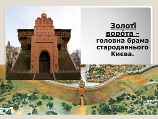 Золоті́
воро́та -
головна брама
стародавнього
Києва.
 