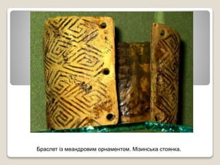 Браслет із меандровим орнаментом. Мізинська стоянка.
 
