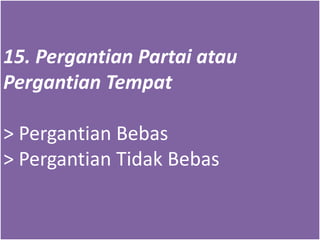 15. Pergantian Partai atau
Pergantian Tempat
> Pergantian Bebas
> Pergantian Tidak Bebas
 