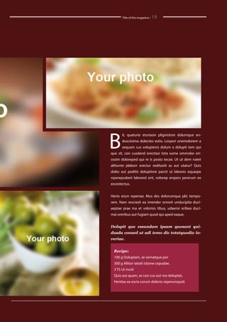 Title of the magazine / 19
B
it, quaturia eturiasin plignistore dolumque en-
dusciisima dolectes estio. Lorpori onemolorem a
sequam cus volupienis dolum a dolupti tem qui
que sit, con cusdand erectiasi tota sume ommolor eri-
ossim doloreped qui re is posto tecae. Ut ut dem natet
alitiunte plaborr orectur seditasiti as aut utatur? Quis
doles aut peditis doluptiore parcit ut labores equaspe
rsperepudant laborest ent, volorep erspers pererum ex
excestectus.
Henis eium reperiae. Mus des dolorumque plic tempo-
rem. Nam resciasit ea imender orrovit unducipita duci-
aeptae prae ma et volorios tibus, udaeror eribea duci-
mai oreribus aut fugiam quod qui aped eaque.
Dolupit que essundam ipsam quosant qui-
dusda consed ut adi temo dic totatquodio in-
veriae.
Recipe:
100 g Doluptam, se vernatque por
300 g Alitior iatiati istione cepudae.
3 TS Ut incid
Quis aut quam, se con cus aut mo doluptat.
Henitas ex escia corum dolorio reperumquid.
 