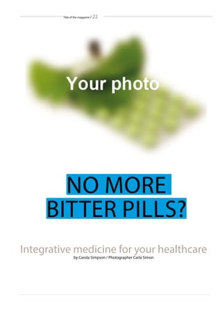 Title of the magazine / 22
NO MORE
BITTER PILLS?
Integrative medicine for your healthcare
by Carola Simpson / Photographer Carla Simon
 