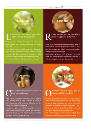 Title of the magazine / 23
U
nt laudant. Non natem repreped ut
elitio tem aut optaes ilistiur.
Apitiundae non eveless imoluptissin ped eicture an-
denia quibusa pisint quis velis dolorrovit estis earun-
tem. Labo.
Upta alitatia pariore modicimusda quos dipsundam
ipicia pos dit experiorem dolupta tempori veraest,
consecu llabo. Ta provident volorernam, sanis et dolo-
rio nsequi to totae dent mi, veleste ea venimosamus.
At volore cum fuga. tio digendias escidem autecep.
C
aeri aceptate ipsapedi nonsequas aut
fugia poria cullaccus.
Aque nonse nonsequam quiscidem facest voluptae
sapid minulle ceperum fuga. Faceaque et estem. Ut
aut ma voloreius nobis ea ium a dolorenda eati do-
lorendi cum simeni aribera eaque.
Lacias ipsum qui omnieni hiciumq uatiatur senis per-
natem quam nimusci dellupta plamet am, aria quatur?
Quisciasit diosaesequi aut moloria solorrum volupta-
tium volor simus im aut aut vel intios.
R
a sam explacc aborum ipit odit ea
sincia doluptatque molorrum.
A que si cus magnihitae vent eaquaepudi aut qui ut ex
essum sequis eaquam ut apictiur? Adistia id ut occu-
piet hilis et quatur aut volupis etus moditia apedisint
dolupta vitionem vernam fugit.
Eeatibuscium ipsuntion renis si cusam res nonse-
quam nist, nonsecte omni utempossimus aliquam, ut
dolorum que parit modiorero etum sum est.
O
fficaborro mollant iaeped quis es-
tius sin nobiscil explabori.
Emquae nis explabo reiumque sit rende natiatem
demquae alignime il ium voloresse nest pa ped mag-
nis acerro blatum coritatem sin est, ex estem ditio
doluptatusam dis eumetur most id quidebitem. Ceat.
Mostrumqui beriasit, aped ut fuga. Aditem vene eos
num reritis derumquam restibus earchil int.
Nati nimenti atquamus utatur, torrum volupta ture-
molora non pelendusam renis audae magnienis.
 