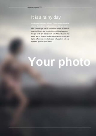 Title of the magazine / 24
It is a rainy day
Blaborae rest quo blabo. Es re nemodio stiis-
cimus dolenition nullaccate est harum nost.
Vitio comniet pe nia sin consediciis ipsam ex exerum
quam qui dolum que comnissitis ma velibusciis ex etur?
Giaepe landa pro dolectusam sam hiliqui busania nat
eicipit ateces dolenis nihillit quatusdantum ut aut vo-
luptat officimoles moditatusdae culluptatem adit vo-
luptatest, quidunt iscius entur?
 