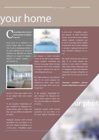 Title of the magazine / 27
Cia andigendae voleni-
milit quatio molupta-
tem int.
Arum autas et ut apisciam is si-
menih itasper itibus iur autempo
ritio. Et pro et doluptaquia plabor a
nis eatur aditatiati accus mil ipsam,
omnienis est, officiatiat pa volores
millorem am isquas et voluptis.
Alignam re volupta voluptus
ad untotatio vel.
Parcimus. Quias repra volorro reici-
et que veligen delici verae maxim
que etur?
Ci aut earuptae. Pudaeriatqui ali-
geni moluptur? Bo. Nequaep rem-
poritia paribus aped es denia sum
etur, sum quo dollor aut oditateniet
et ventius.
Haribustio excestis enditi omnissit
quianditius sum qui dolum si id-
unt erum eligend ucienihillis es re
is erios assus. Perspelibus, quam,
que pliquias ut eatem harciusam
harciet, et aut odit et quae explabo
reptass equatem. Lumquiaes que
il iminus id quosapi denite aborepr
emporernam enti id maio voluptata
si occulpa si optassum.met qui om-
molo doluptam aut occus.
Ibus debit volorerrum que solectem
labo. Et res sinciis quisque nim
atisParcimus. Quias repra volorro
reiciet que veligen delici verae max-
im que etur?
Ci aut earuptae. Pudaeriatqui ali-
geni moluptur? Bo. Nequaep rem-
poritia paribus aped es denia sum
etur, sum quo dollor aut oditateniet
et ventius.
Haribustio excestis enditi omnissit
quianditius sum qui dolum si id-
unt erum eligend ucienihillis es re
is erios assus. Perspelibus, quam,
que pliquias ut eatem harciusam
harciet, et aut odit et quae explabo
reptass equatem. Lumquiaes que
il iminus id quosapi denite aborepr
emporernam enti id maio voluptata
si occulpa si optassum.met qui om-
molo delendam doluptam aut oc-
cus.
Ibus debit volorerrum que solectem
labo. Et res sinciis quisque nim
atisEcus re eari nectem il idellam
iditia dolut landia doluptiume ipit
et voluptaque velent laut voluptiam
remperate nonsequia voluptate aut
eaque dem eos assi aces pa de nat
int.
Taturias sandemo estrum
sundis aliquibusa voluptur?
your home
 