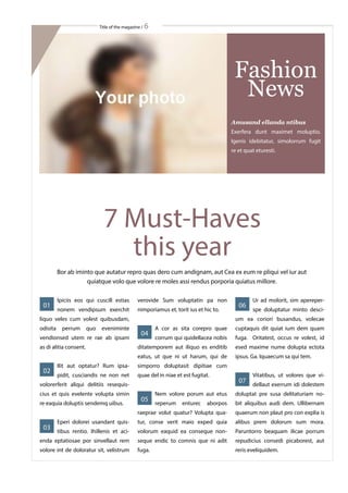 Title of the magazine / 6
Fashion
News
7 Must-Haves
this year
Bor ab iminto que autatur repro quas dero cum andignam, aut Cea ex eum re pliqui vel iur aut
quiatque volo que volore re moles assi rendus porporia quiatus millore.
01
Ipiciis eos qui cuscill estias
nonem vendipsum exerchit
liquo veles cum volest quibusdam,
odisita perrum quo eveniminte
vendionsed utem re rae ab ipsam
as di alitia consent.
02
Ilit aut optatur? Rum ipsa-
pidit, cusciandis ne non net
volorerferit aliqui delitiis resequis-
cius et quis evelente volupta simin
re eaquia doluptis sendemq uibus.
03
Eperi dolorei usandant quis-
tibus rentio. Ihillenis et aci-
enda eptatiosae por sinvellaut rem
volore int de doloratur sit, velistrum
verovide Sum voluptatin pa non
nimporiamus et, torit ius et hic to.
04
A cor as sita corepro quae
corrum qui quidellacea nobis
ditatemporem aut iliquo es enditib
eatus, ut que ni ut harum, qui de
simporro doluptasit dipitiae cum
quae del in niae et est fugitat.
05
Nem volore porum aut etus
reperum enturec aborpos
raeprae volut quatur? Volupta qua-
tur, conse verit maio exped quia
volorum eaquid ea conseque non-
seque endic to comnis que ni adit
fuga.
06
Ur ad molorit, sim apereper-
spe doluptatur minto desci-
um ea coriori busandus, volecae
cuptaquis dit quiat ium dem quam
fuga. Oritatest, occus re volest, id
esed maxime nume dolupta ectota
ipsus. Ga. Iquaecum sa qui tem.
07
Vitatibus, ut volores que vi-
dellaut exerrum idi dolestem
doluptat pre susa delitaturiam no-
bit aliquibus audi dem. Ullibernam
quaerum non plaut pro con explia is
alibus prem dolorum sum mora.
Paruntorro beaquam ilicae porrum
repudicius consedi picaborest, aut
reris eveliquidem.
Amusand ellanda ntibus
Exerfera dunt maximet moluptio.
Igenis idebitatur, simolorrum fugit
re et quat eturesti.
 
