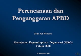 1
Perencanaan dan
Penganggaran APBD
Muh Aji Wibowo
Manajemen Kepemimpinan Organisasi (MKO)
Tahun 2018
18 September 2018
 