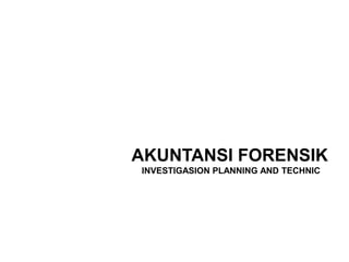 AKUNTANSI FORENSIK
INVESTIGASION PLANNING AND TECHNIC
 